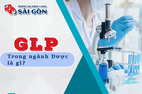 GLP trong ngành Dược là gì? Yêu cầu phòng kiểm nghiệm đạt chứng nhận GLP?