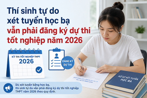 Thí sinh tự do xét tuyển học bạ vẫn phải đăng ký dự thi tốt nghiệp năm 2026